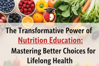 The Transformative Power of Nutrition Education: Mastering Better Choices for Lifelong Health