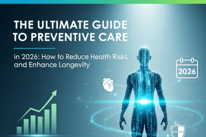The Ultimate Guide to Preventive Care in 2026: How to Reduce Health Risks and Enhance Longevity
